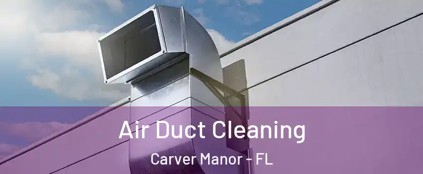 Air Duct Cleaning Carver Manor - FL