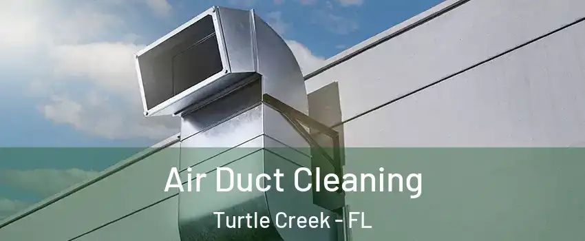 Air Duct Cleaning Turtle Creek - FL