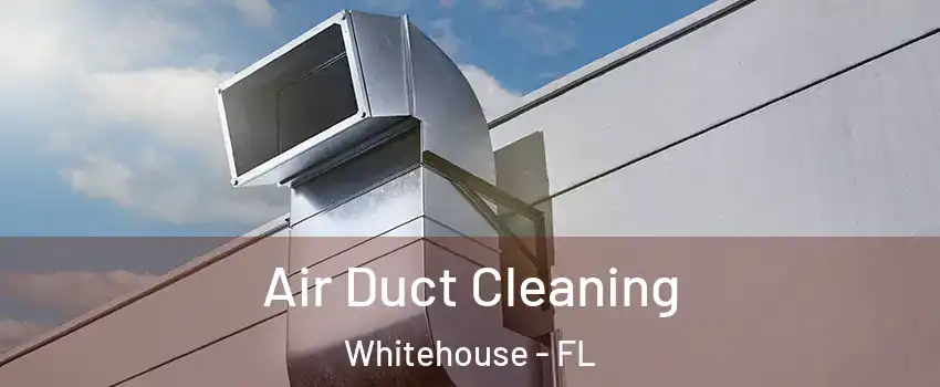 Air Duct Cleaning Whitehouse - FL