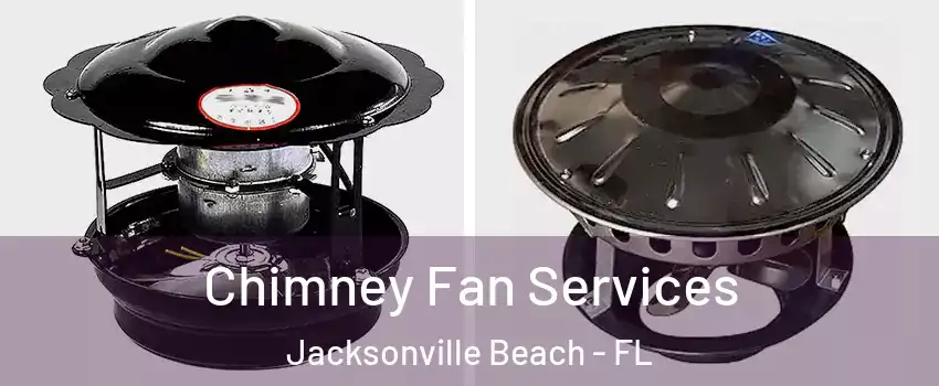 Chimney Fan Services Jacksonville Beach - FL