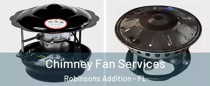 Chimney Fan Services Robinsons Addition - FL
