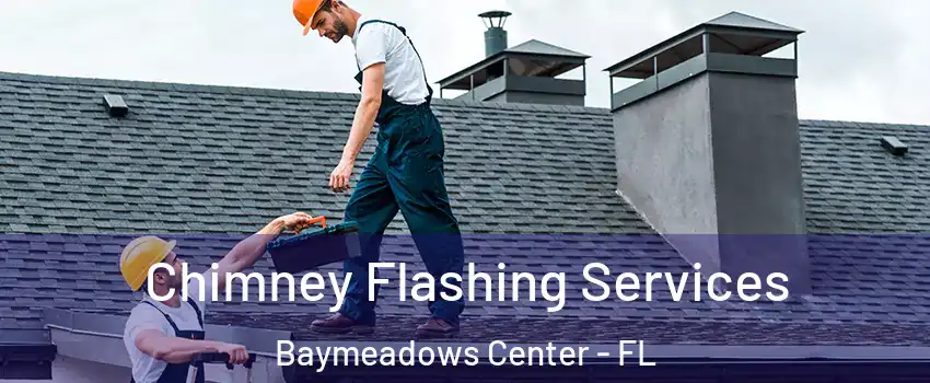 Chimney Flashing Services Baymeadows Center - FL