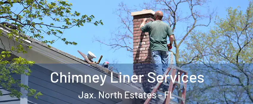 Chimney Liner Services Jax. North Estates - FL