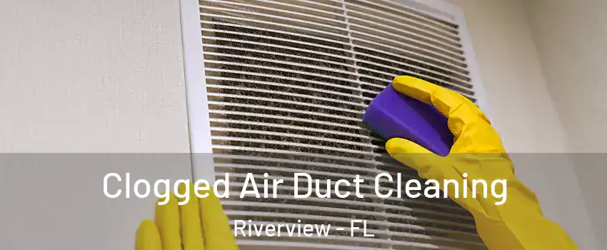 Clogged Air Duct Cleaning Riverview - FL