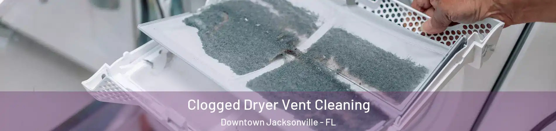 Clogged Dryer Vent Cleaning Downtown Jacksonville - FL