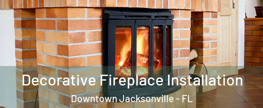 Decorative Fireplace Installation Downtown Jacksonville - FL