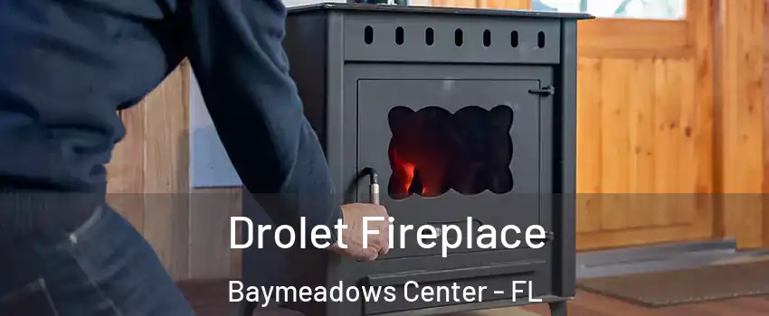 Drolet Fireplace Baymeadows Center - FL