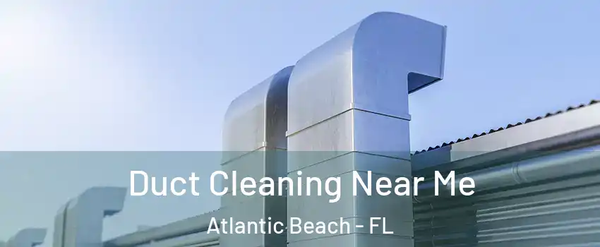Duct Cleaning Near Me Atlantic Beach - FL