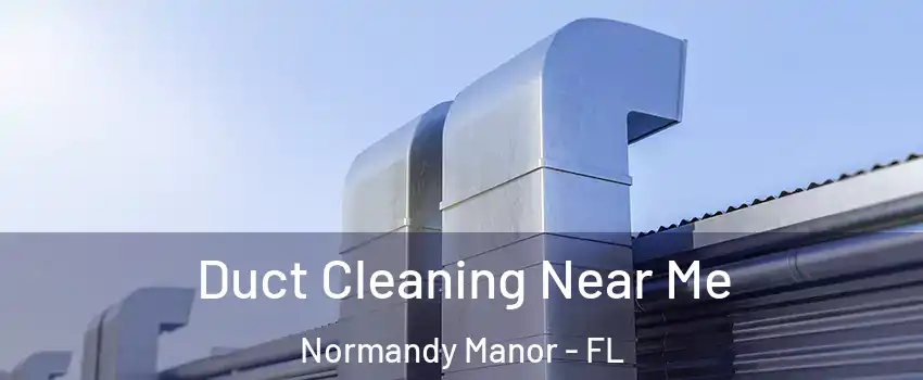 Duct Cleaning Near Me Normandy Manor - FL