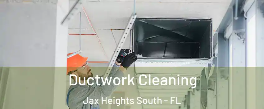 Ductwork Cleaning Jax Heights South - FL