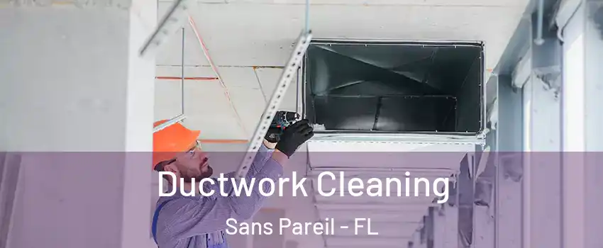 Ductwork Cleaning Sans Pareil - FL