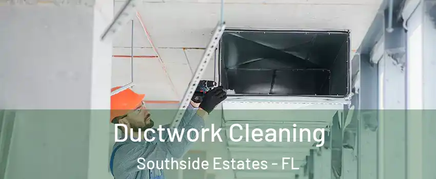 Ductwork Cleaning Southside Estates - FL