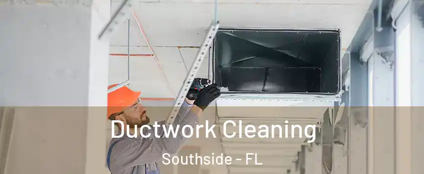 Ductwork Cleaning Southside - FL