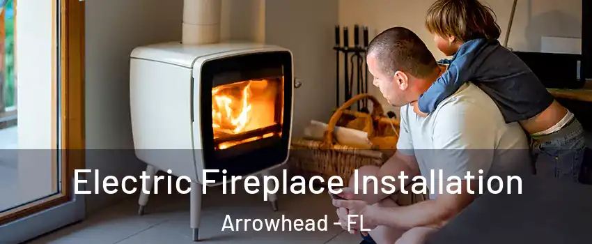 Electric Fireplace Installation Arrowhead - FL