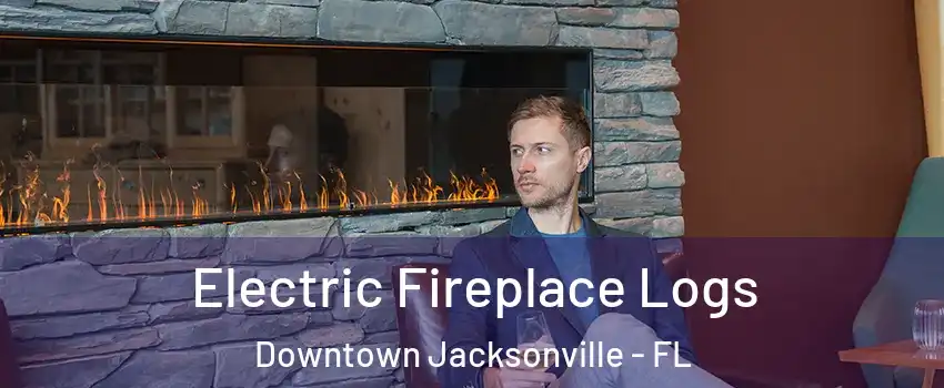 Electric Fireplace Logs Downtown Jacksonville - FL