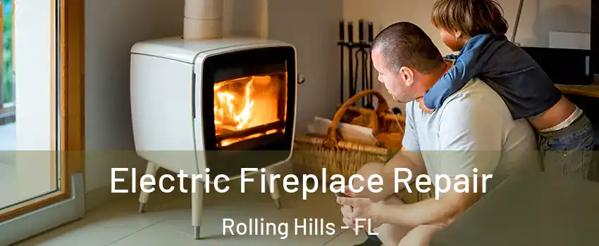 Electric Fireplace Repair Rolling Hills - FL