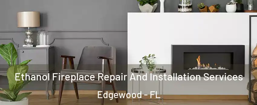 Ethanol Fireplace Repair And Installation Services Edgewood - FL