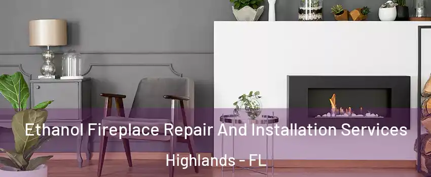 Ethanol Fireplace Repair And Installation Services Highlands - FL