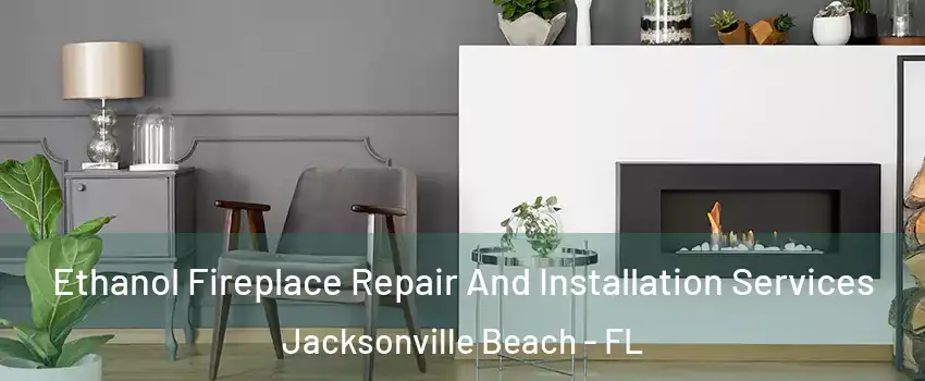 Ethanol Fireplace Repair And Installation Services Jacksonville Beach - FL