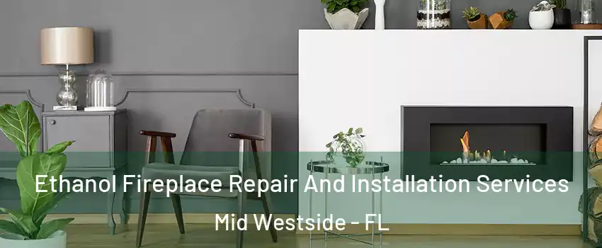 Ethanol Fireplace Repair And Installation Services Mid Westside - FL