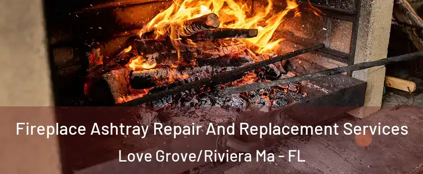 Fireplace Ashtray Repair And Replacement Services Love Grove/Riviera Ma - FL