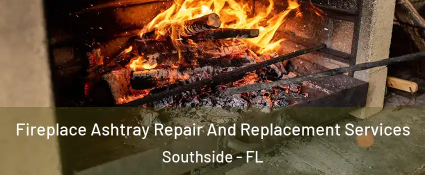 Fireplace Ashtray Repair And Replacement Services Southside - FL