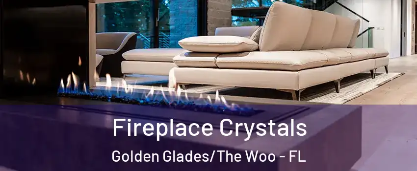 Fireplace Crystals Golden Glades/The Woo - FL
