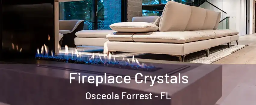 Fireplace Crystals Osceola Forrest - FL