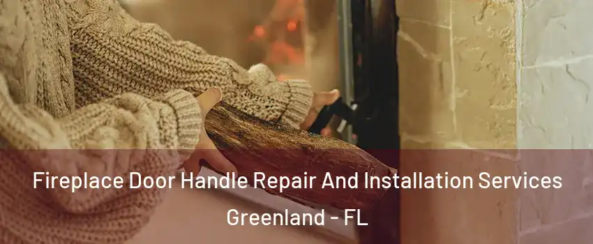 Fireplace Door Handle Repair And Installation Services Greenland - FL