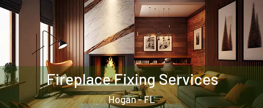 Fireplace Fixing Services Hogan - FL