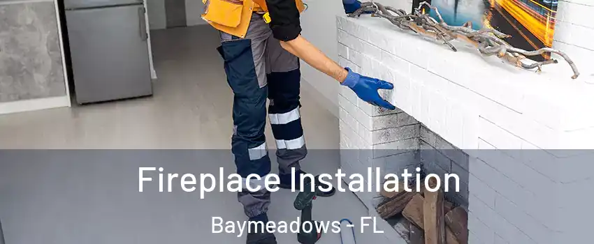 Fireplace Installation Baymeadows - FL