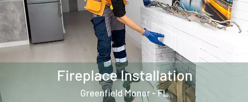 Fireplace Installation Greenfield Monor - FL
