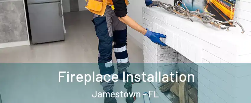 Fireplace Installation Jamestown - FL