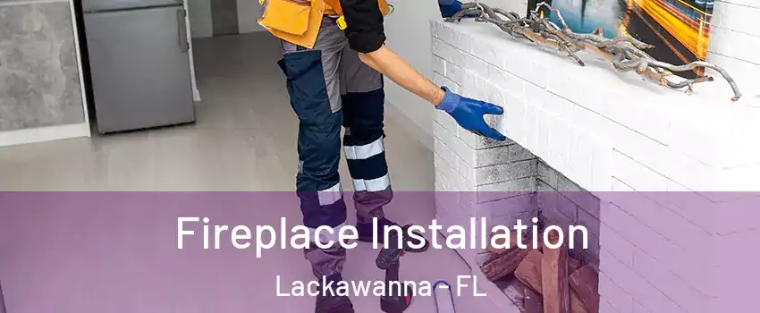 Fireplace Installation Lackawanna - FL