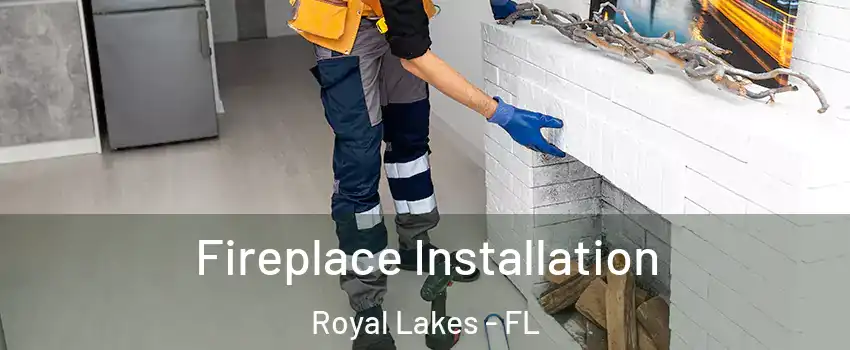 Fireplace Installation Royal Lakes - FL