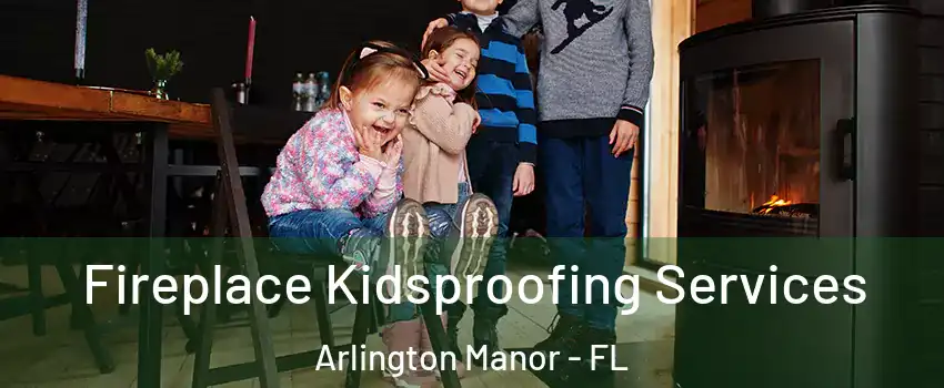 Fireplace Kidsproofing Services Arlington Manor - FL