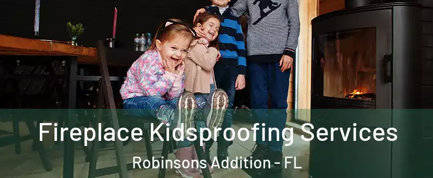 Fireplace Kidsproofing Services Robinsons Addition - FL