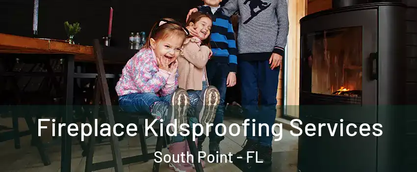 Fireplace Kidsproofing Services South Point - FL