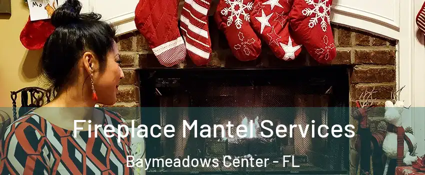 Fireplace Mantel Services Baymeadows Center - FL