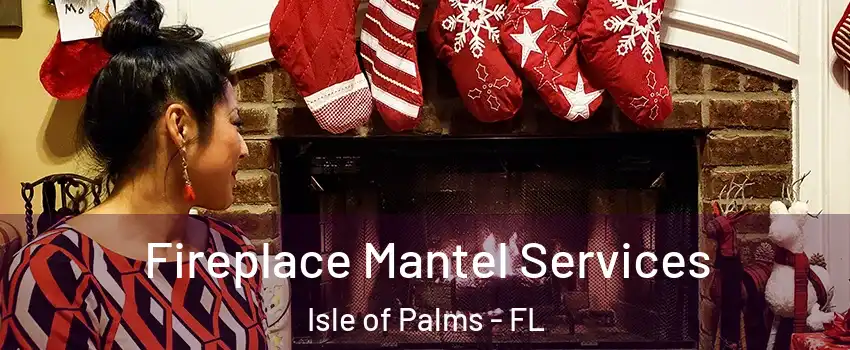 Fireplace Mantel Services Isle of Palms - FL