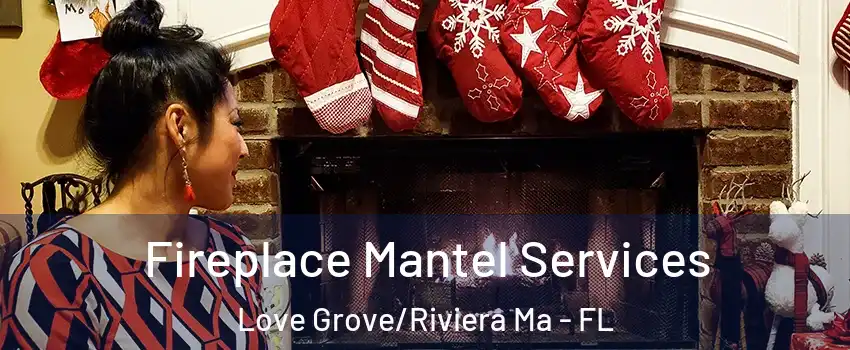 Fireplace Mantel Services Love Grove/Riviera Ma - FL