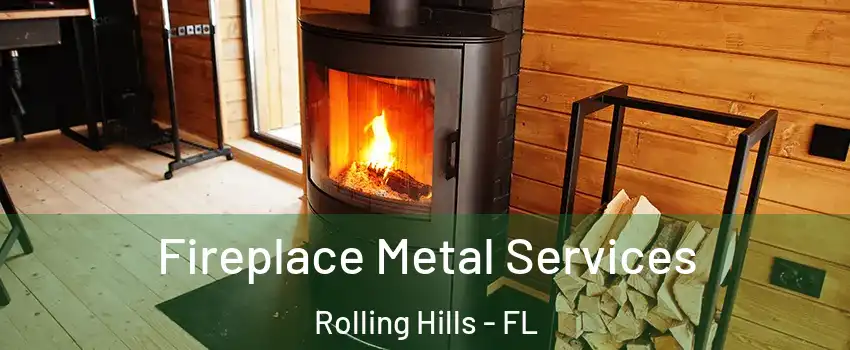 Fireplace Metal Services Rolling Hills - FL