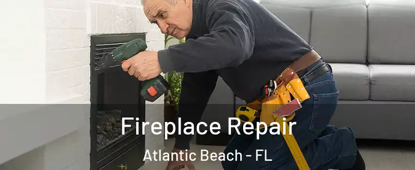 Fireplace Repair Atlantic Beach - FL