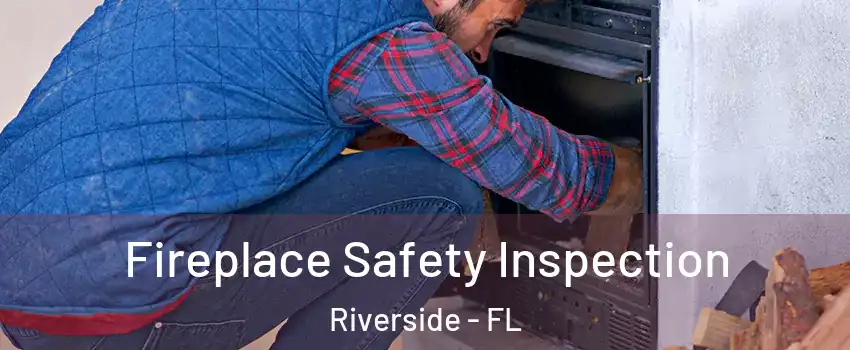 Fireplace Safety Inspection Riverside - FL