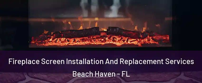 Fireplace Screen Installation And Replacement Services Beach Haven - FL