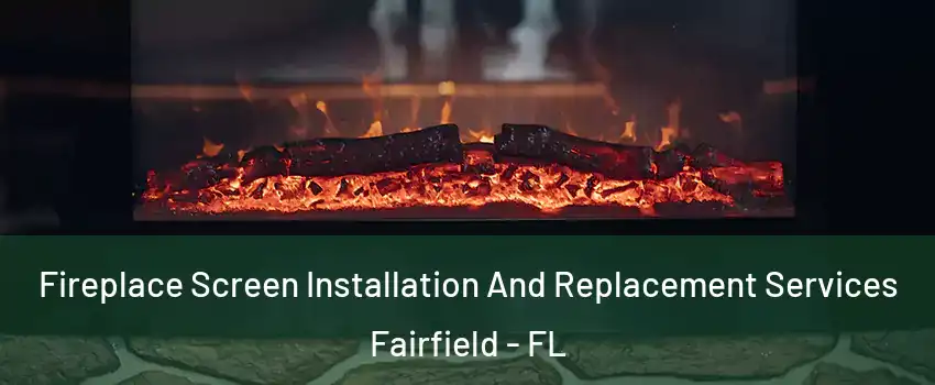 Fireplace Screen Installation And Replacement Services Fairfield - FL