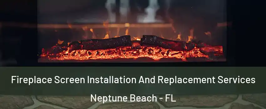 Fireplace Screen Installation And Replacement Services Neptune Beach - FL