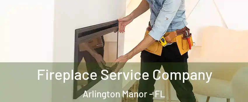 Fireplace Service Company Arlington Manor - FL