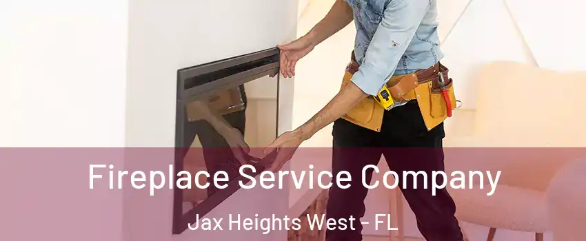 Fireplace Service Company Jax Heights West - FL