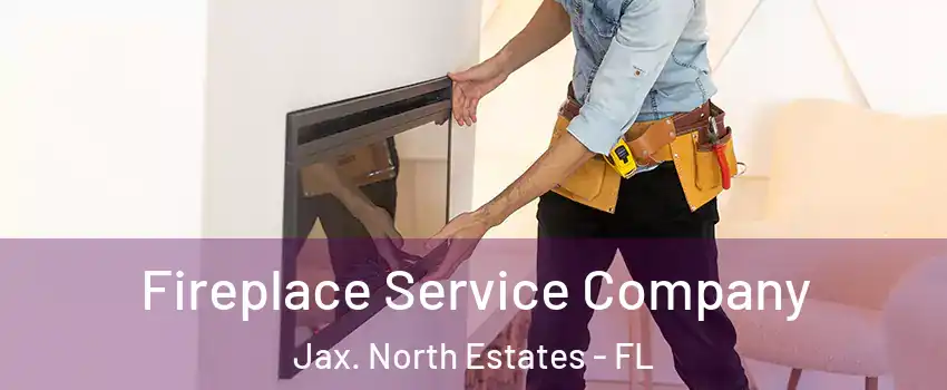 Fireplace Service Company Jax. North Estates - FL